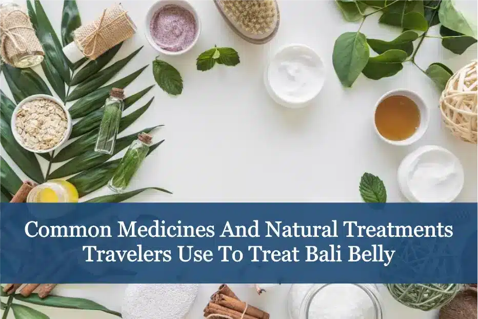 Common medicines and natural treatments travelers use to treat Bali Belly